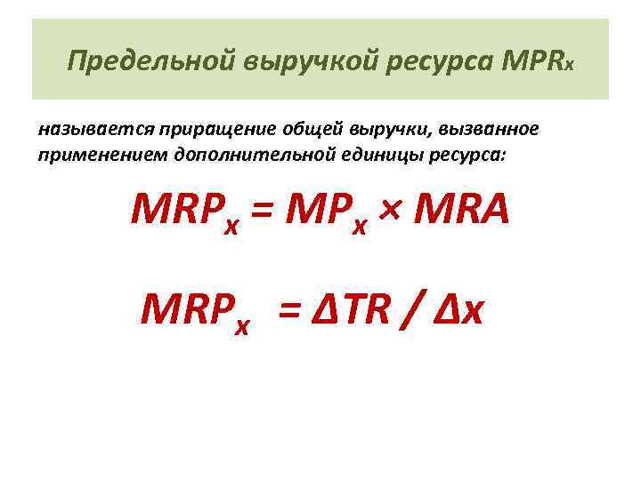 Предельной выручкой ресурса МРRx называется приращение общей выручки, вызванное применением дополнительной единицы ресурса: MRPx
