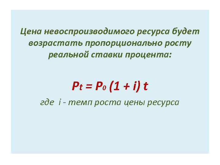 Цена невоспроизводимого ресурса будет возрастать пропорционально росту реальной ставки процента: Pt = P 0