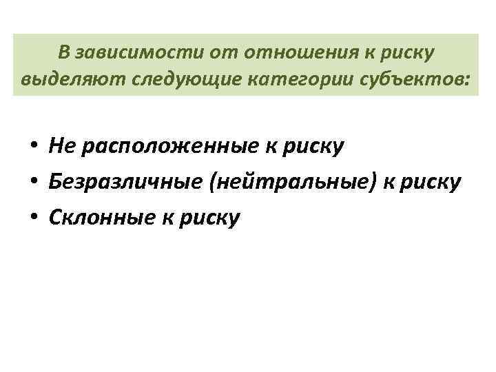 В зависимости от отношения к риску выделяют следующие категории субъектов: • Не расположенные к