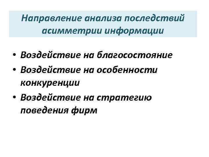 Направление анализа последствий асимметрии информации • Воздействие на благосостояние • Воздействие на особенности конкуренции
