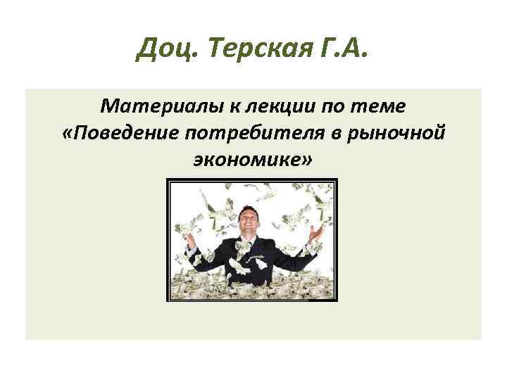 Доц. Терская Г. А. Материалы к лекции по теме «Поведение потребителя в рыночной экономике»