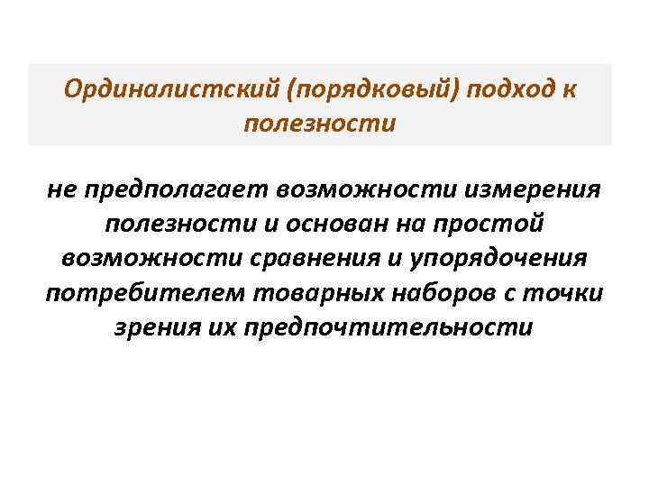 Ординалистский (порядковый) подход к полезности не предполагает возможности измерения полезности и основан на простой