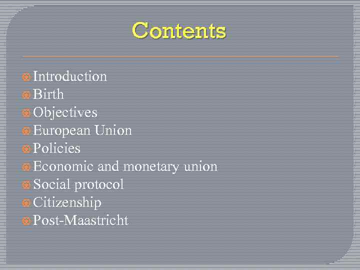 Contents Introduction Birth Objectives European Union Policies Economic and monetary union Social protocol Citizenship