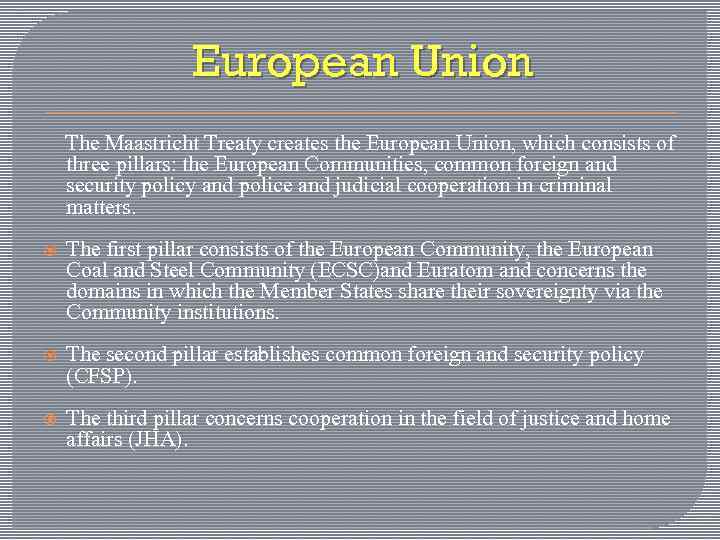 European Union The Maastricht Treaty creates the European Union, which consists of three pillars: