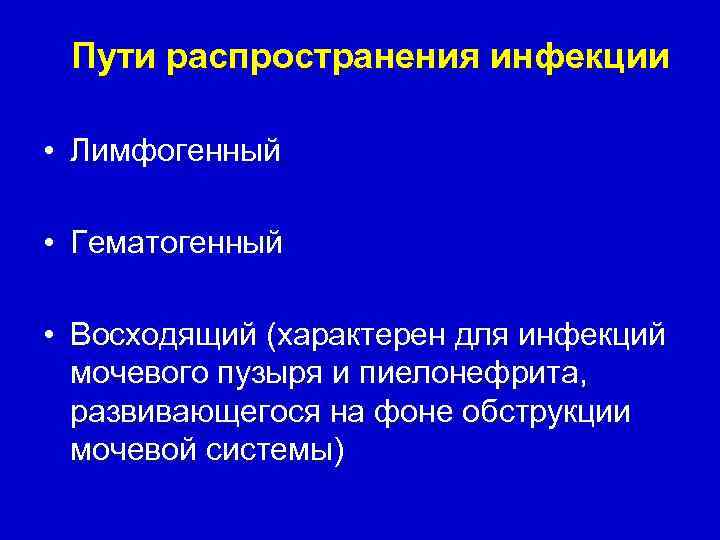 Пути распространения инфекции • Лимфогенный • Гематогенный • Восходящий (характерен для инфекций мочевого пузыря