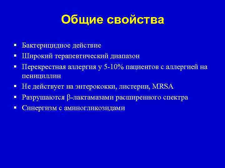 Общие свойства § Бактерицидное действие § Широкий терапевтический диапазон § Перекрестная аллергия у 5