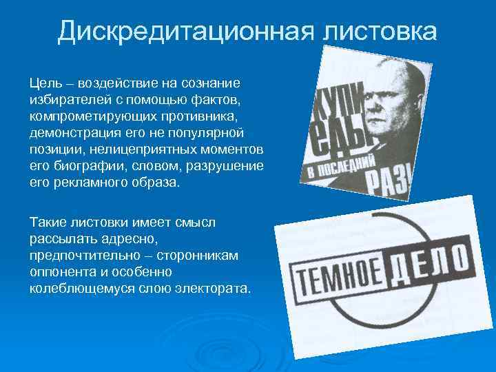 Дискредитационная листовка Цель – воздействие на сознание избирателей с помощью фактов, компрометирующих противника, демонстрация