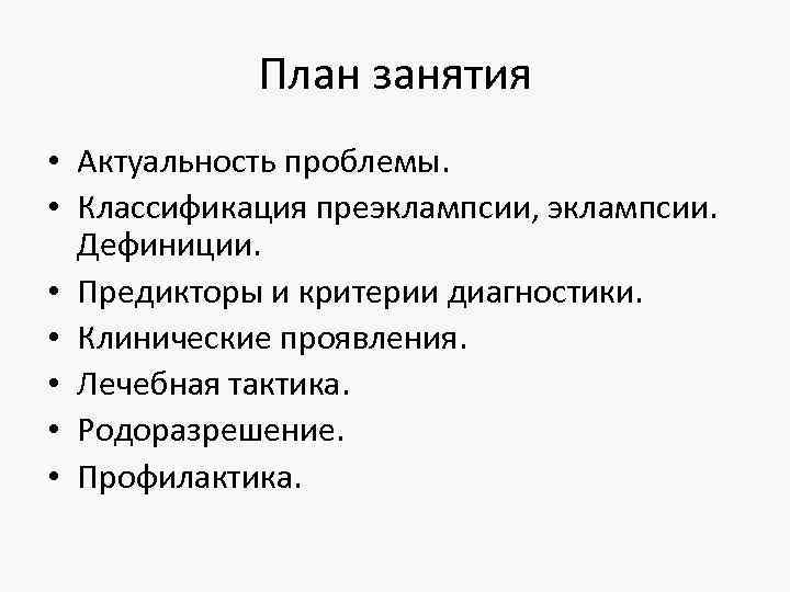 План занятия • Актуальность проблемы. • Классификация преэклампсии, эклампсии. Дефиниции. • Предикторы и критерии