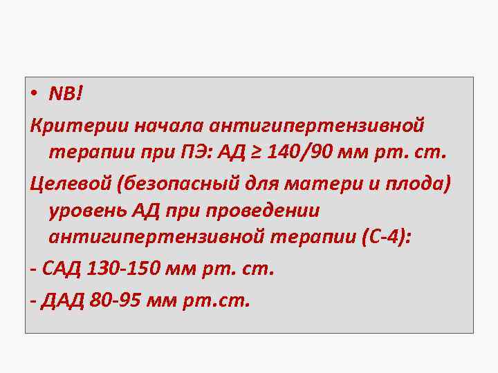  • NB! Критерии начала антигипертензивной терапии при ПЭ: АД ≥ 140/90 мм рт.