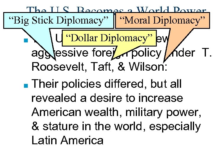 The U. S. Becomes a World Power “Big Stick Diplomacy” “Moral Diplomacy” “Dollar Diplomacy”