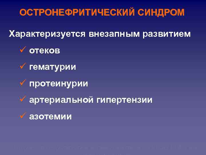 ОСТРОНЕФРИТИЧЕСКИЙ СИНДРОМ Характеризуется внезапным развитием ü отеков ü гематурии ü протеинурии ü артериальной гипертензии