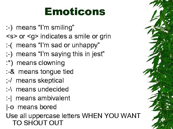 Emoticons : -) means “I’m smiling” <s> or <g> indicates a smile or grin