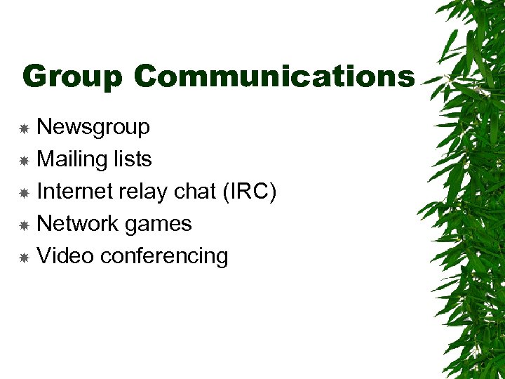 Group Communications Newsgroup Mailing lists Internet relay chat (IRC) Network games Video conferencing 