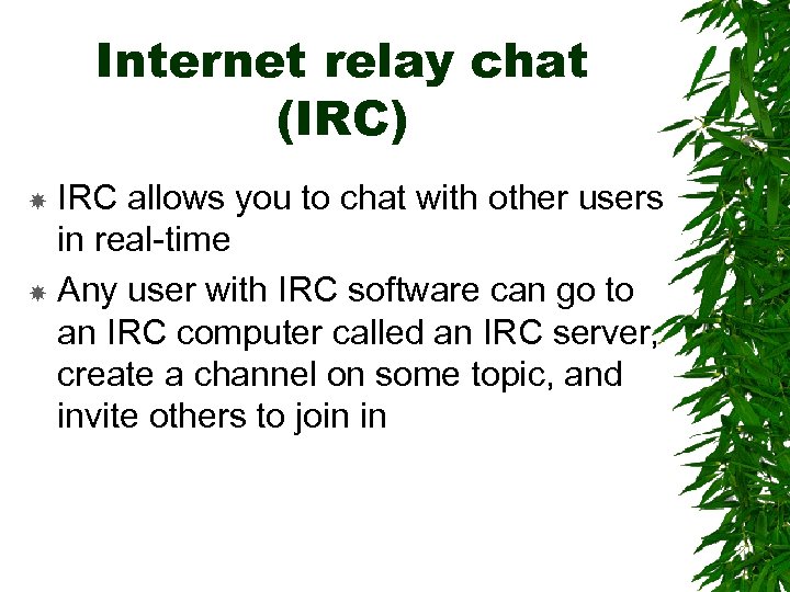 Internet relay chat (IRC) IRC allows you to chat with other users in real-time