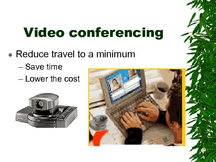 Video conferencing Reduce travel to a minimum – Save time – Lower the cost