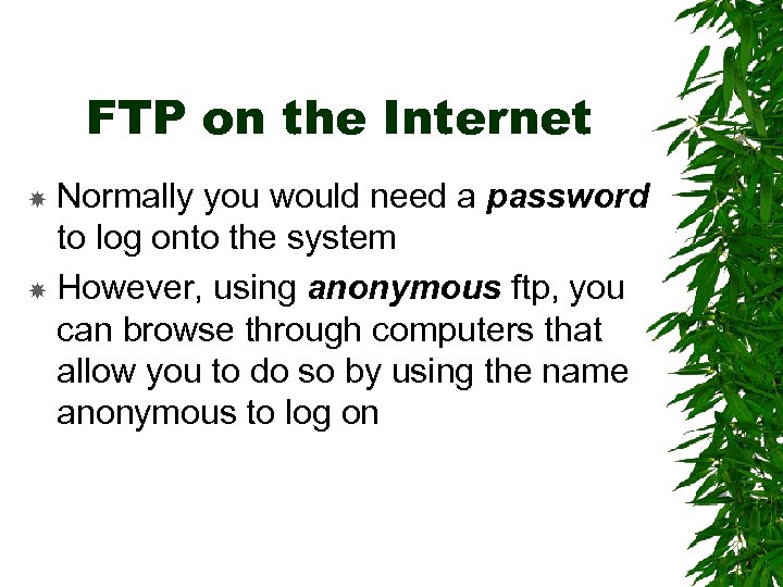FTP on the Internet Normally you would need a password to log onto the