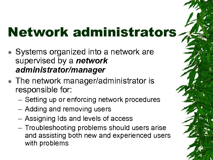Network administrators Systems organized into a network are supervised by a network administrator/manager The
