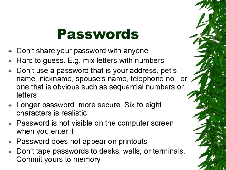 Passwords Don’t share your password with anyone Hard to guess. E. g. mix letters