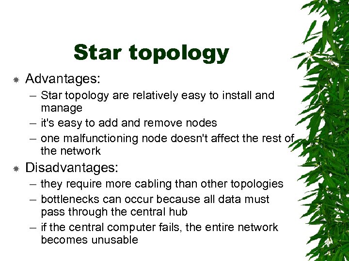Star topology Advantages: – Star topology are relatively easy to install and manage –
