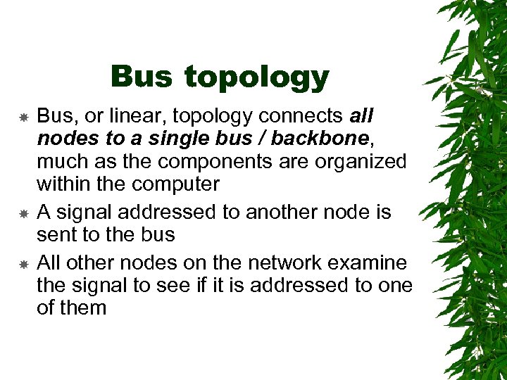 Bus topology Bus, or linear, topology connects all nodes to a single bus /