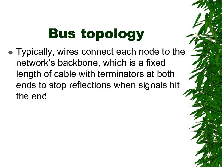 Bus topology Typically, wires connect each node to the network’s backbone, which is a
