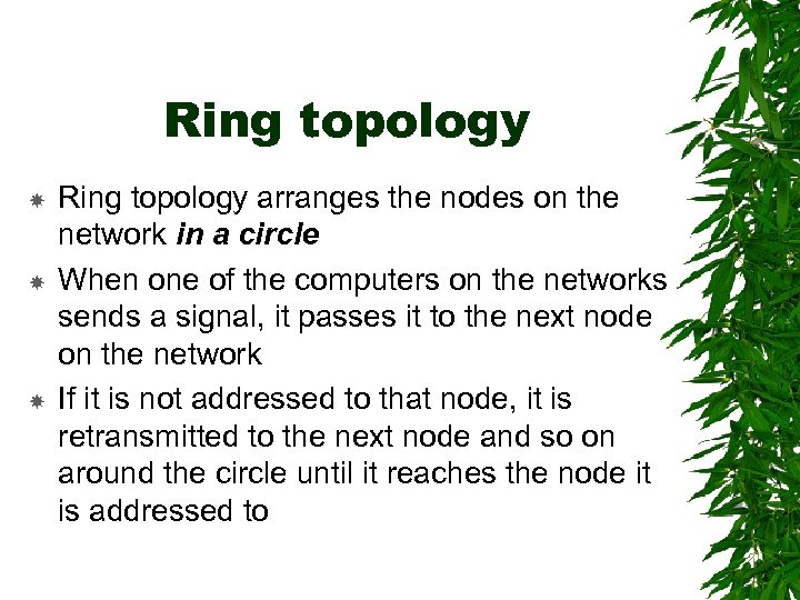 Ring topology Ring topology arranges the nodes on the network in a circle When