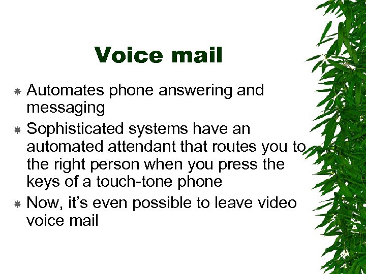 Voice mail Automates phone answering and messaging Sophisticated systems have an automated attendant that