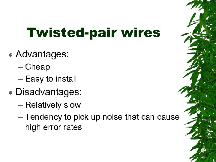 Twisted-pair wires Advantages: – Cheap – Easy to install Disadvantages: – Relatively slow –