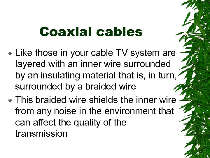 Coaxial cables Like those in your cable TV system are layered with an inner