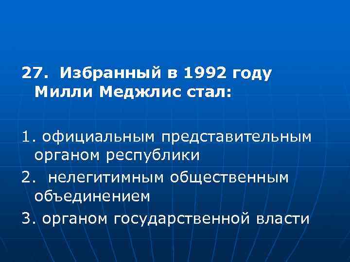 27. Избранный в 1992 году Милли Меджлис стал: 1. официальным представительным органом республики 2.