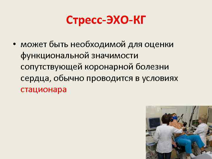 Стресс-ЭХО-КГ • может быть необходимой для оценки функциональной значимости сопутствующей коронарной болезни сердца, обычно