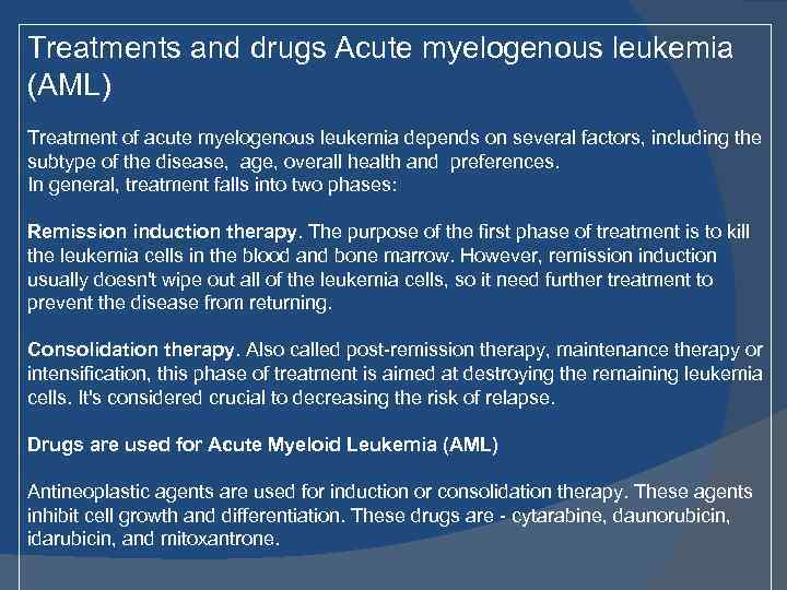 Treatments and drugs Acute myelogenous leukemia (AML) Treatment of acute myelogenous leukemia depends on