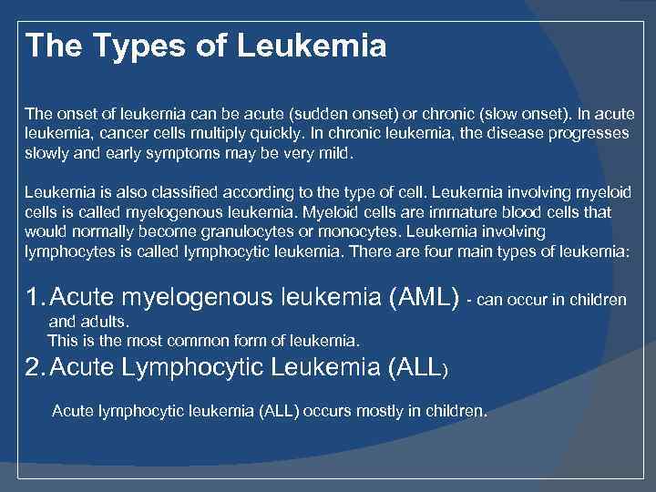 The Types of Leukemia The onset of leukemia can be acute (sudden onset) or