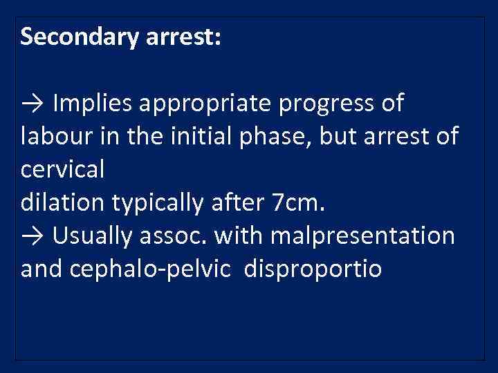 Secondary arrest: → Implies appropriate progress of labour in the initial phase, but arrest