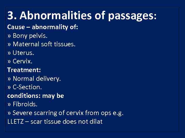 3. Abnormalities of passages: Cause – abnormality of: » Bony pelvis. » Maternal soft