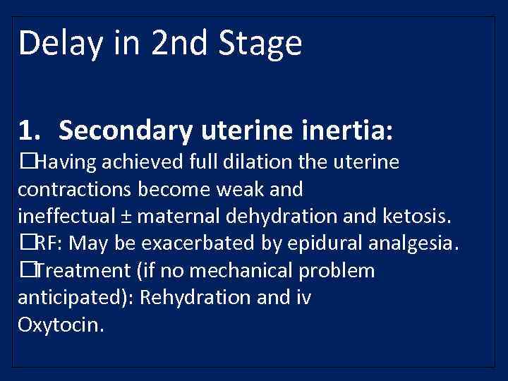 Delay in 2 nd Stage 1. Secondary uterine inertia: Having achieved full dilation the