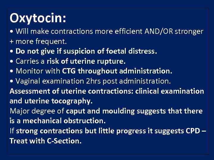 Oxytocin: • Will make contractions more efficient AND/OR stronger + more frequent. • Do