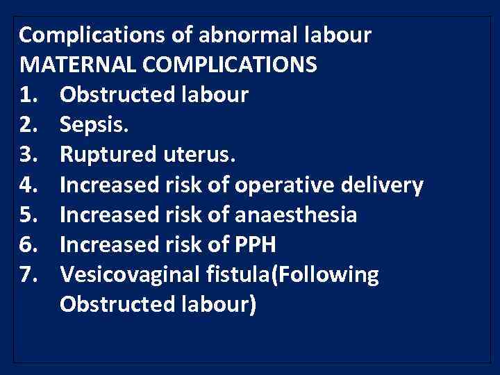 Complications of abnormal labour MATERNAL COMPLICATIONS 1. Obstructed labour 2. Sepsis. 3. Ruptured uterus.