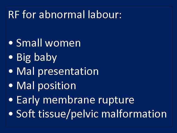 RF for abnormal labour: • Small women • Big baby • Mal presentation •