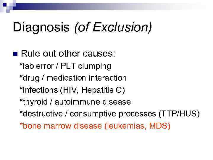 Diagnosis (of Exclusion) n Rule out other causes: *lab error / PLT clumping *drug