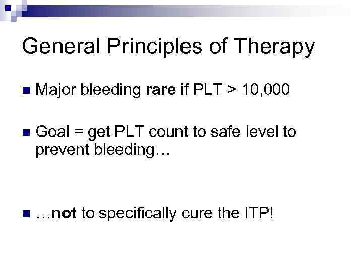 General Principles of Therapy n Major bleeding rare if PLT > 10, 000 n