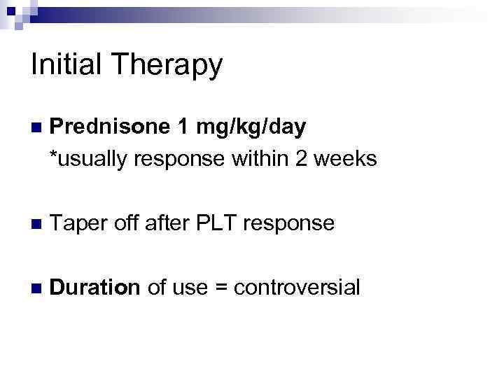 Initial Therapy n Prednisone 1 mg/kg/day *usually response within 2 weeks n Taper off
