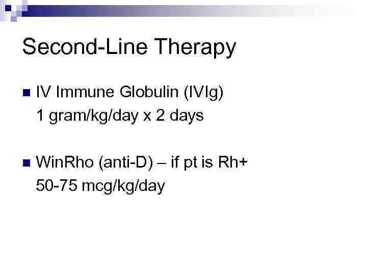 Second-Line Therapy n IV Immune Globulin (IVIg) 1 gram/kg/day x 2 days n Win.