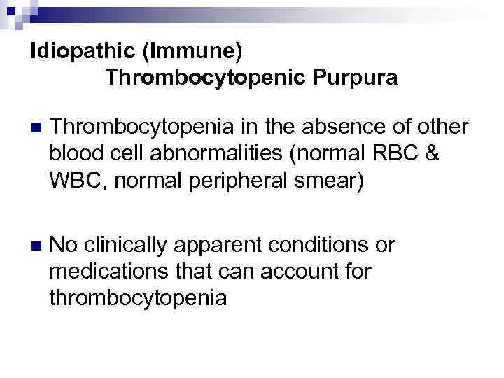 Idiopathic (Immune) Thrombocytopenic Purpura n Thrombocytopenia in the absence of other blood cell abnormalities