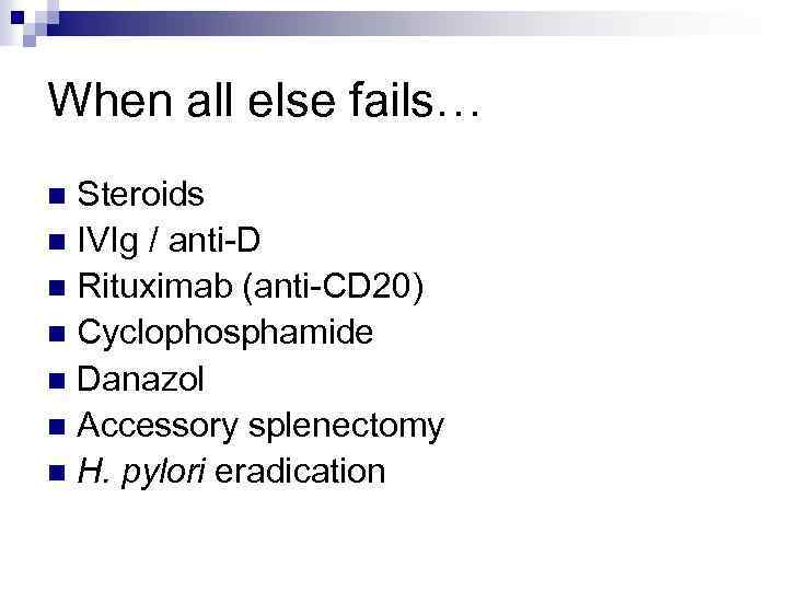 When all else fails… Steroids n IVIg / anti-D n Rituximab (anti-CD 20) n