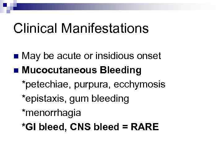 Clinical Manifestations May be acute or insidious onset n Mucocutaneous Bleeding *petechiae, purpura, ecchymosis