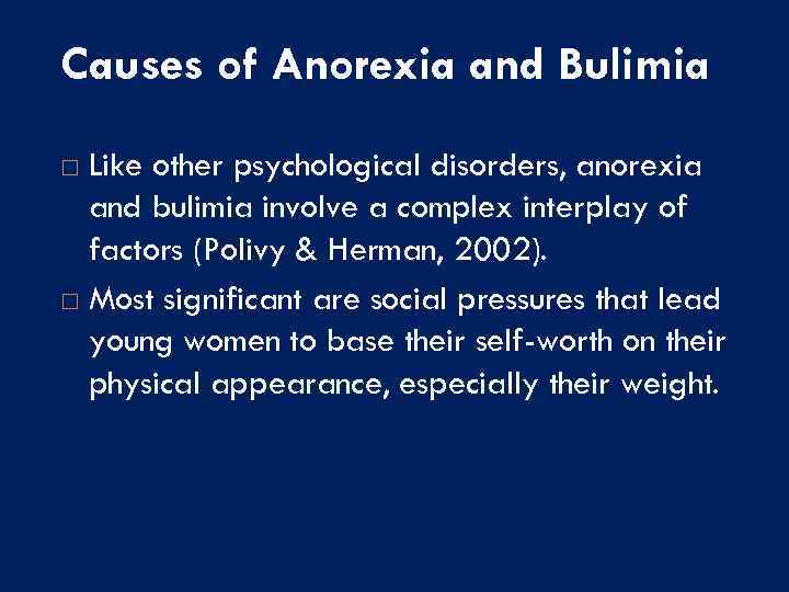 Causes of Anorexia and Bulimia Like other psychological disorders, anorexia and bulimia involve a