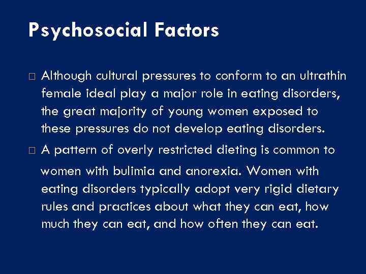 Psychosocial Factors Although cultural pressures to conform to an ultrathin female ideal play a