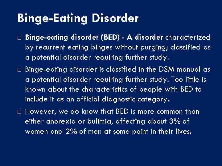 Binge-Eating Disorder Binge-eating disorder (BED) - A disorder characterized by recurrent eating binges without