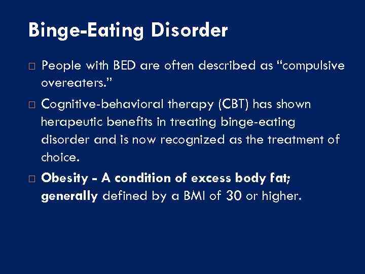 Binge-Eating Disorder People with BED are often described as “compulsive overeaters. ” Cognitive-behavioral therapy